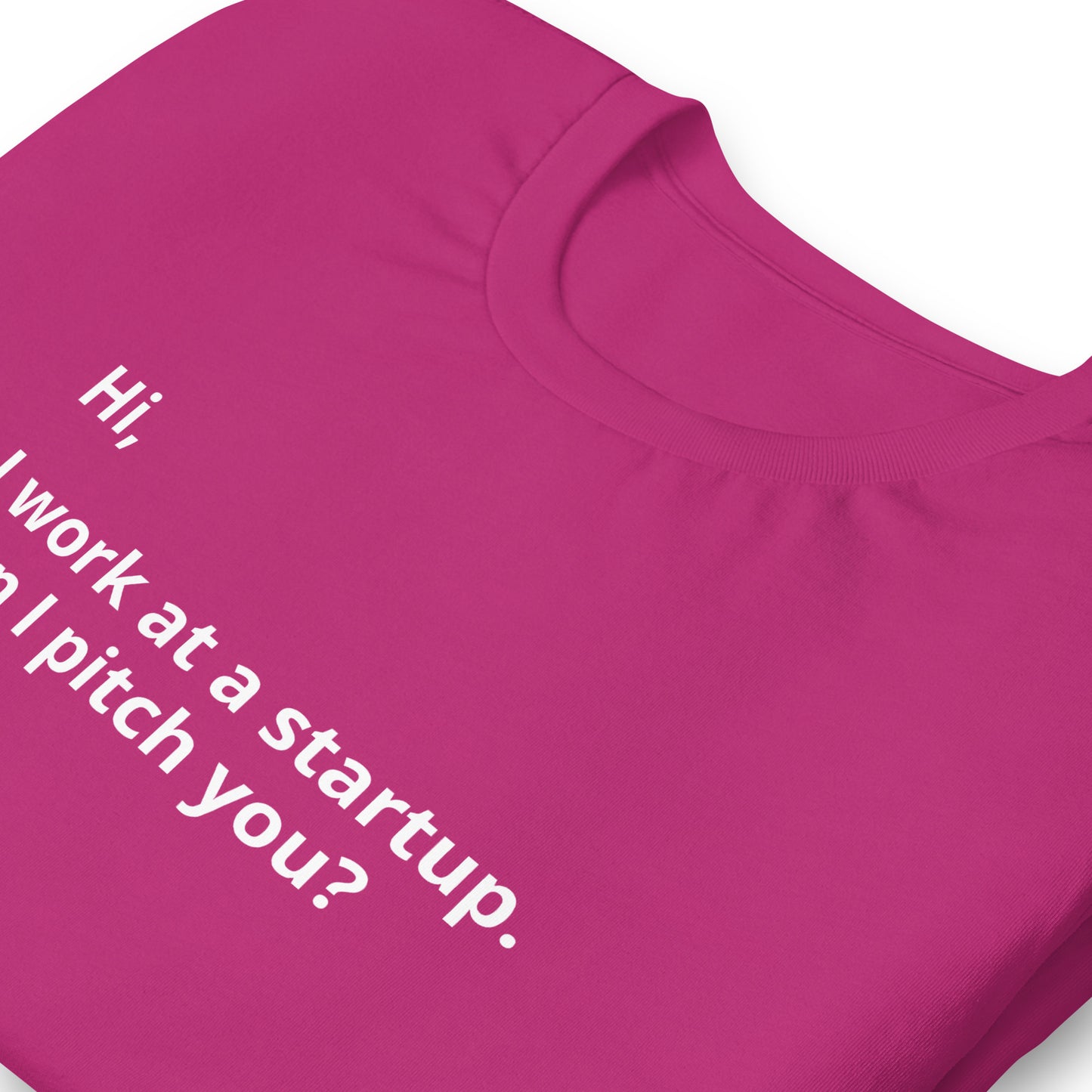 I Work At A Startup. Can I Pitch You? Unisex T-Shirt (Text On Both Sides Of Shirt)