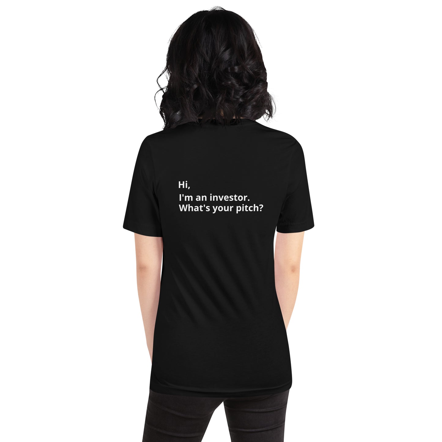 I'm An Investor. What's Your Pitch? Unisex T-Shirt (Text On Both Sides Of Shirt)