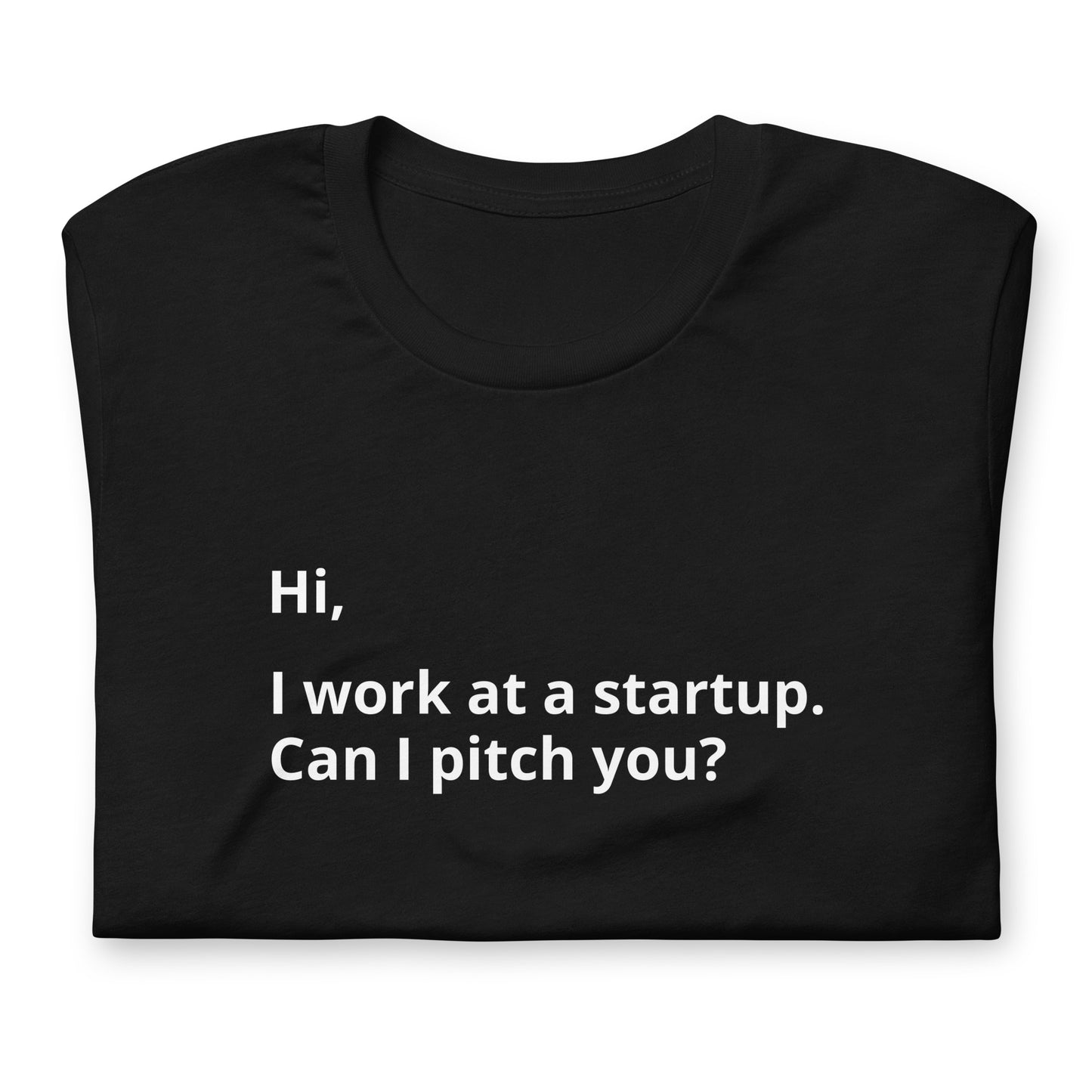 I Work At A Startup. Can I Pitch You? Unisex T-Shirt (Text On Both Sides Of Shirt)