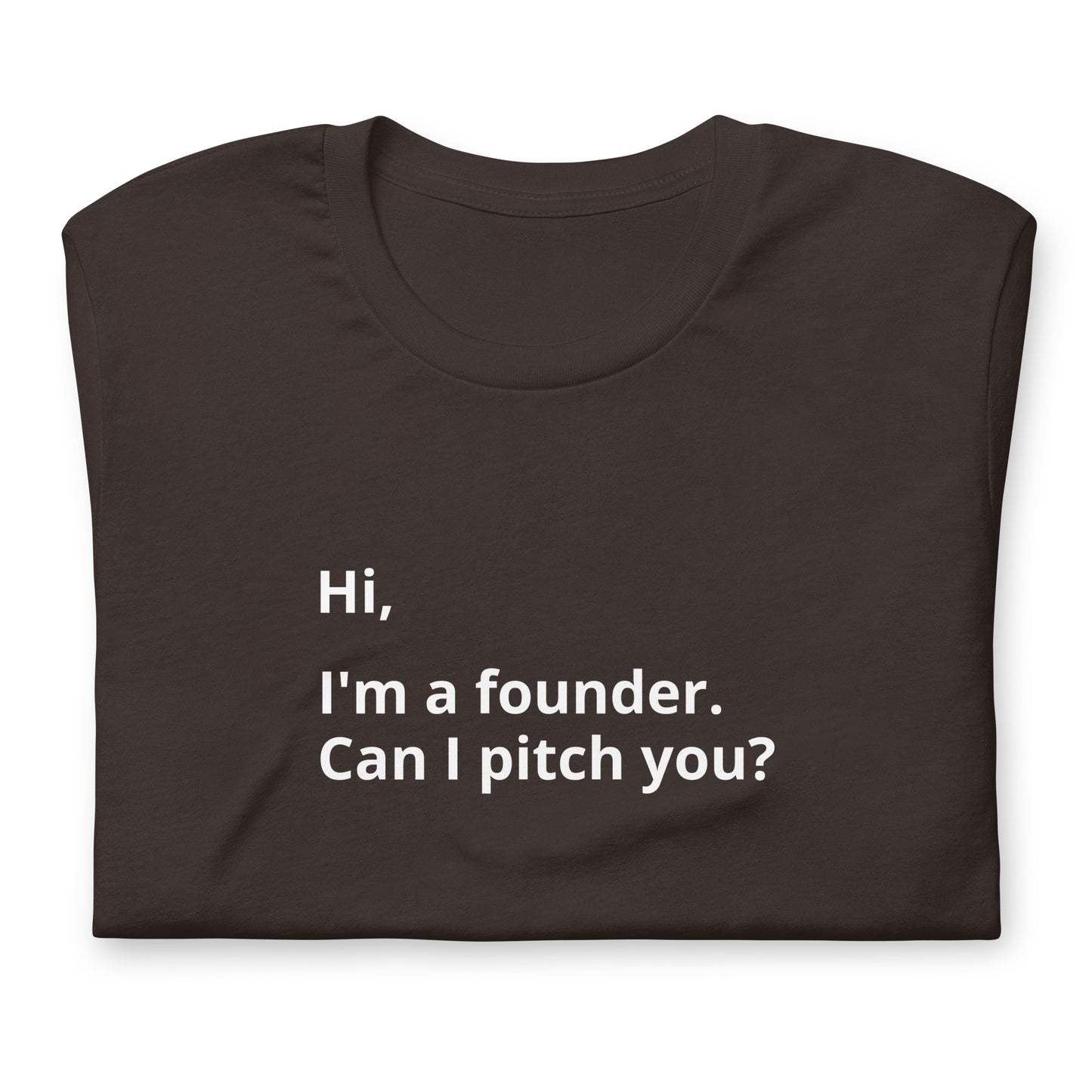 I'm A Founder. Can I Pitch You? Unisex T-Shirt (Text On Both Sides Of Shirt)