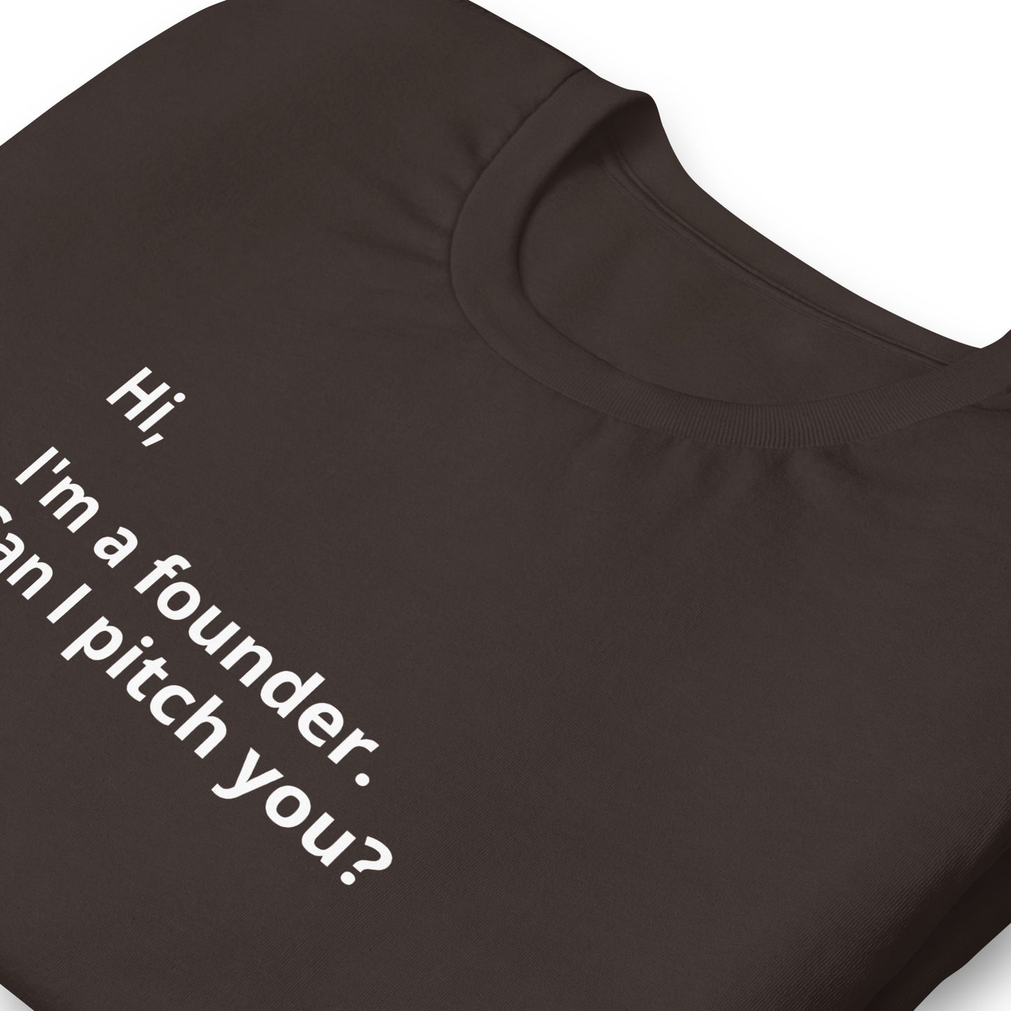 I'm A Founder. Can I Pitch You? Unisex T-Shirt (Text On Both Sides Of Shirt)