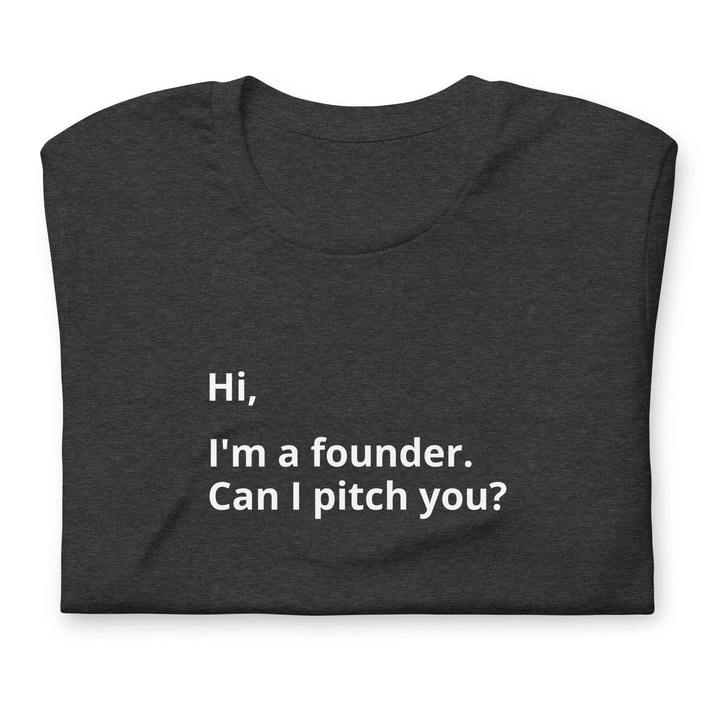I'm A Founder. Can I Pitch You? Unisex T-Shirt (Text On Both Sides Of Shirt)