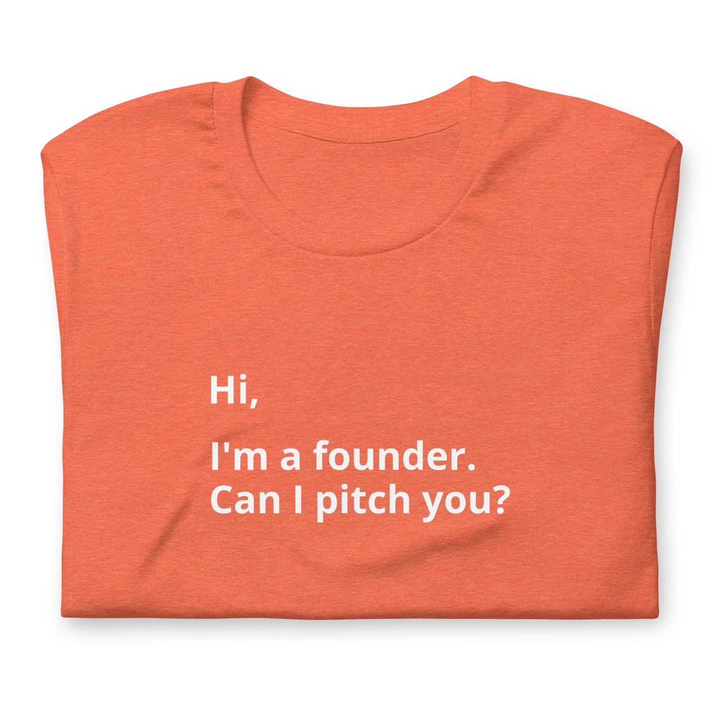 I'm A Founder. Can I Pitch You? Unisex T-Shirt (Text On Both Sides Of Shirt)