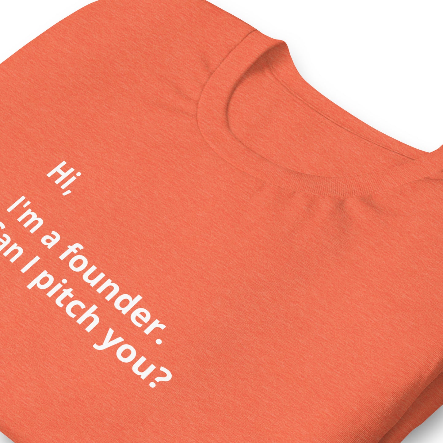 I'm A Founder. Can I Pitch You? Unisex T-Shirt (Text On Both Sides Of Shirt)