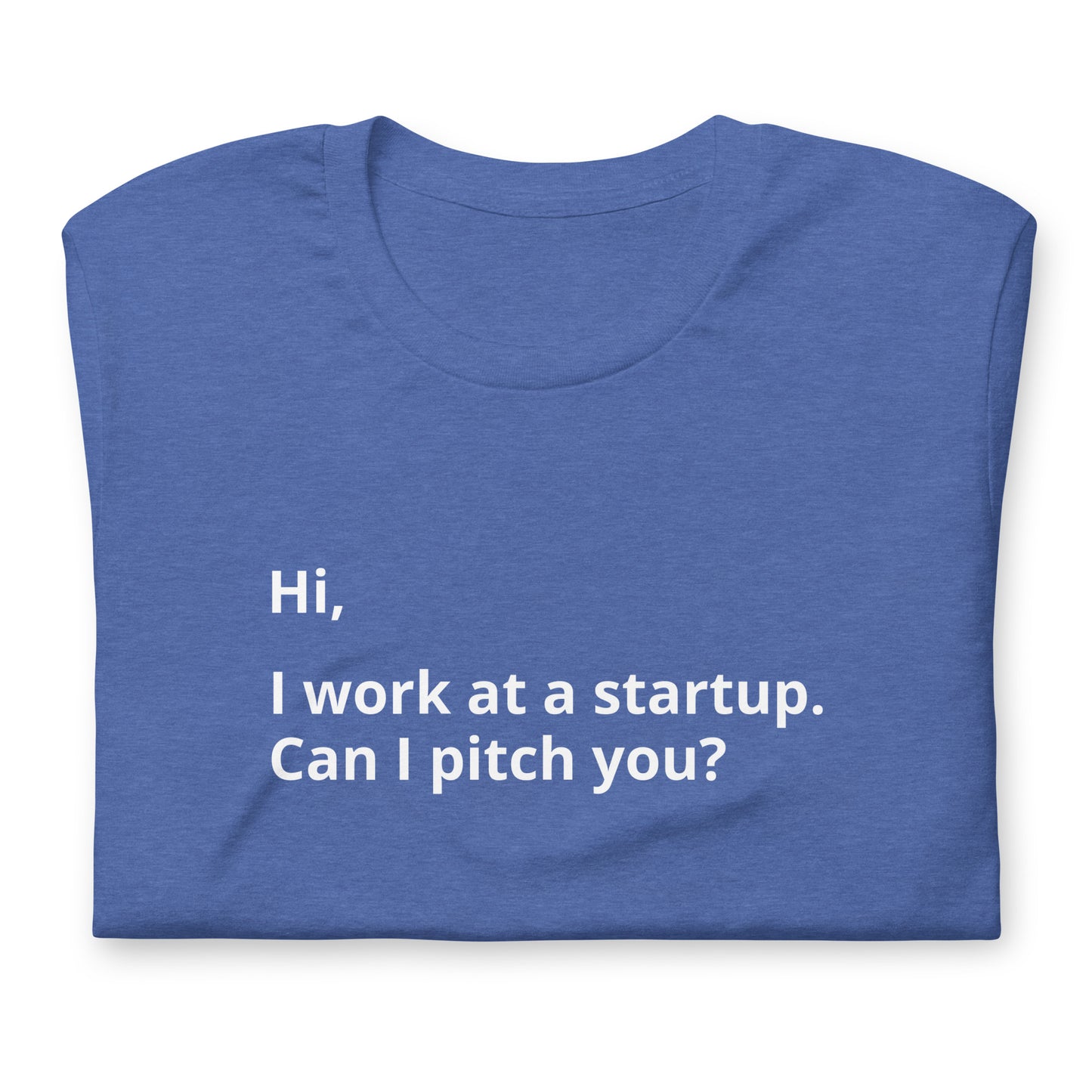I Work At A Startup. Can I Pitch You? Unisex T-Shirt (Text On Both Sides Of Shirt)
