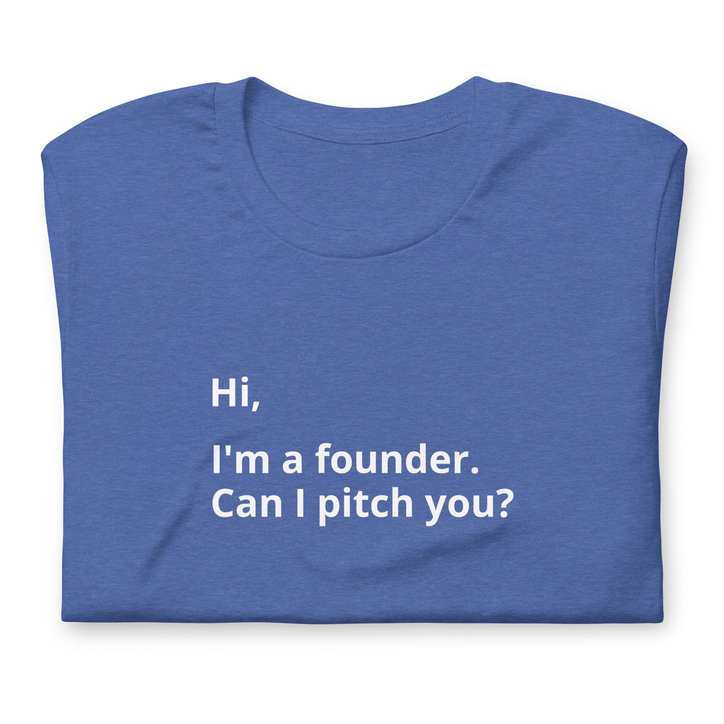 I'm A Founder. Can I Pitch You? Unisex T-Shirt (Text On Both Sides Of Shirt)