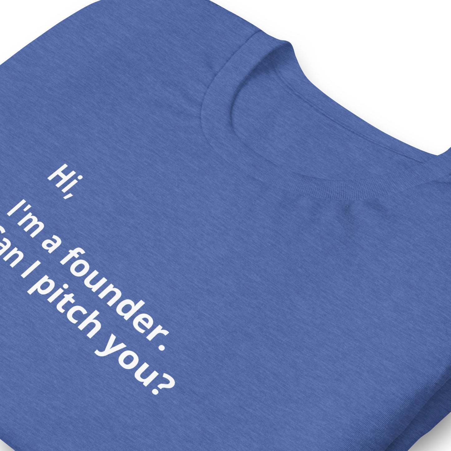 I'm A Founder. Can I Pitch You? Unisex T-Shirt (Text On Both Sides Of Shirt)