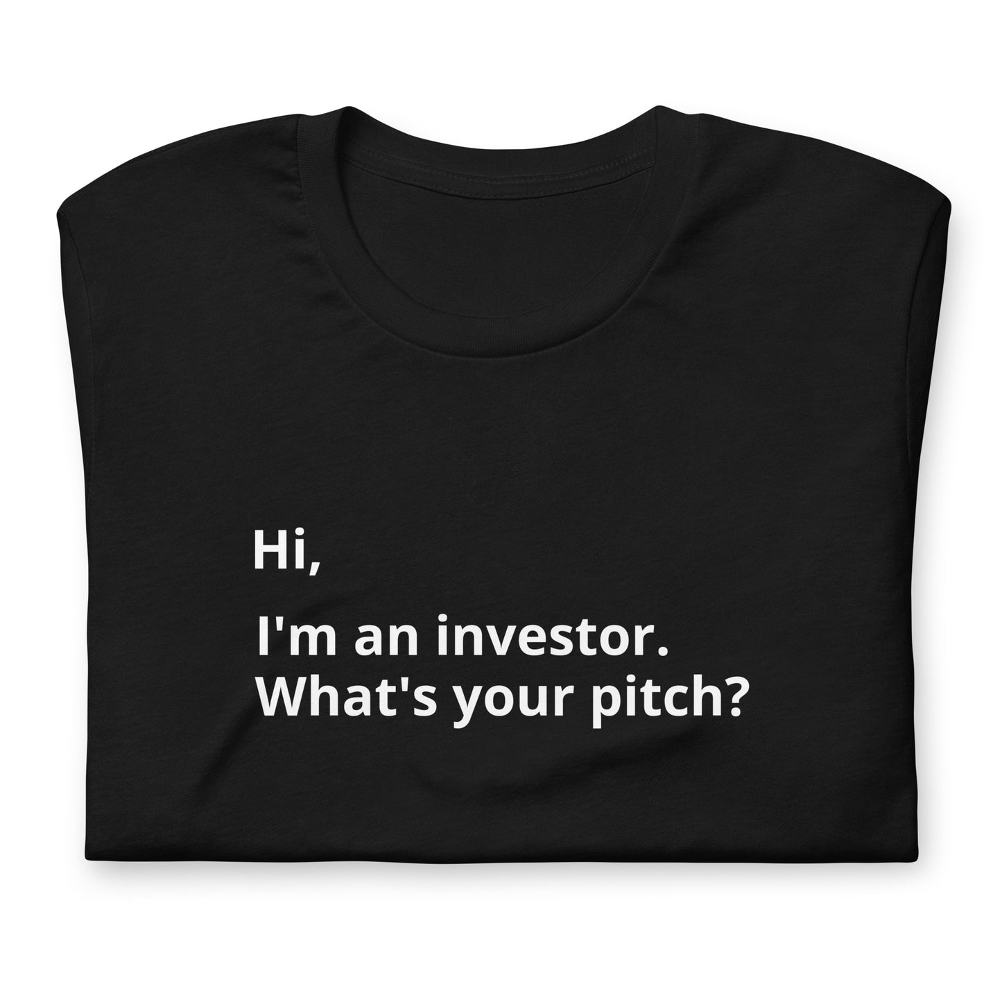 I'm An Investor. What's Your Pitch? Unisex T-Shirt (Text On Both Sides Of Shirt)