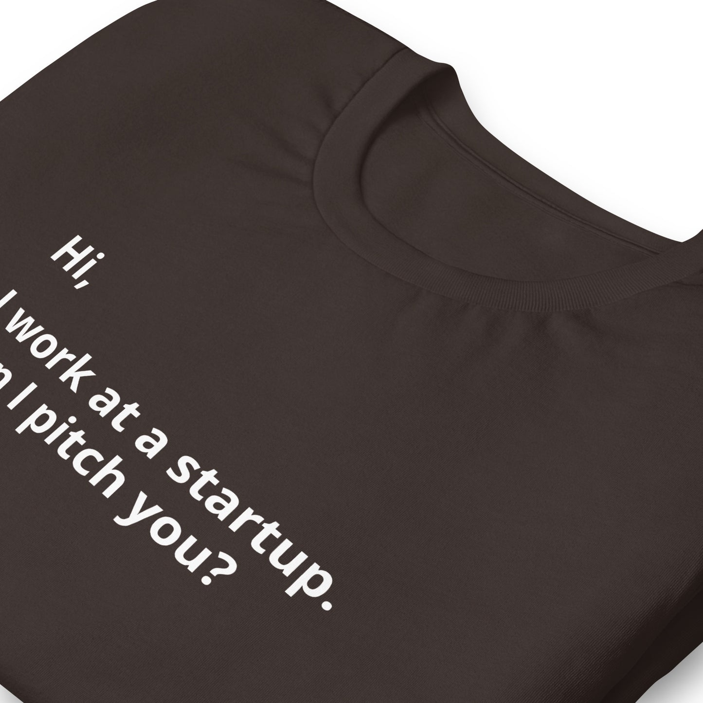 I Work At A Startup. Can I Pitch You? Unisex T-Shirt (Text On Both Sides Of Shirt)