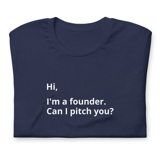 I'm A Founder. Can I Pitch You? Unisex T-Shirt (Text On Both Sides Of Shirt)