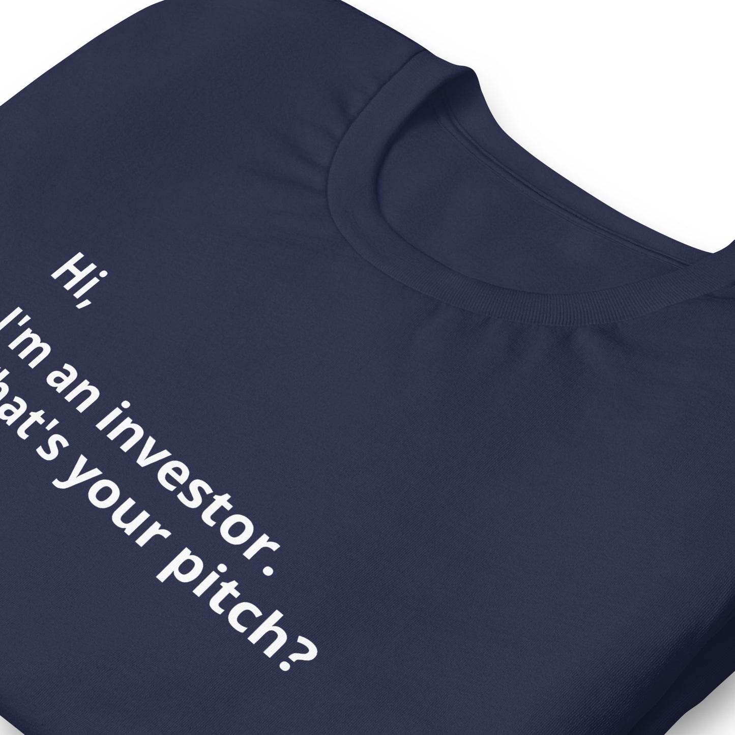 I'm An Investor. What's Your Pitch? Unisex T-Shirt (Text On Both Sides Of Shirt)