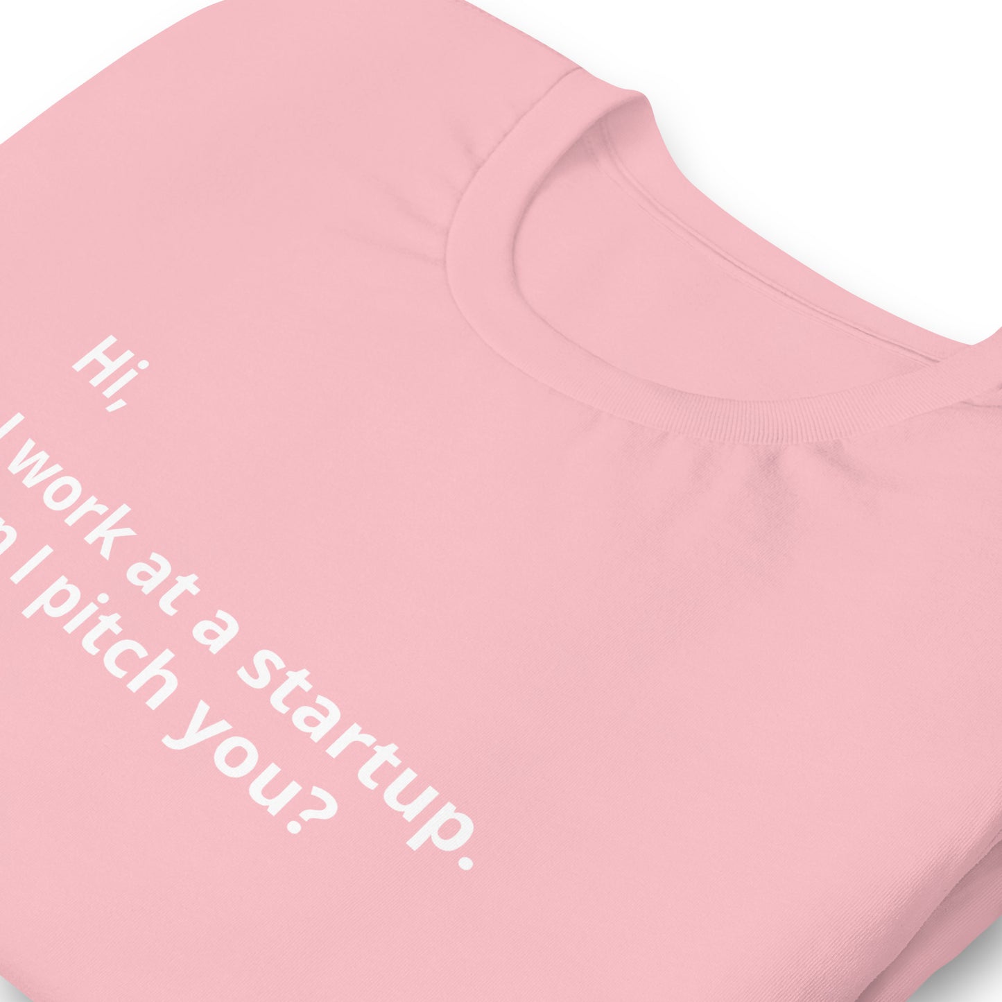 I Work At A Startup. Can I Pitch You? Unisex T-Shirt (Text On Both Sides Of Shirt)